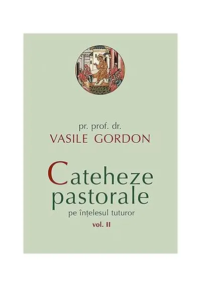 Cateheze pastorale pe înțelesul tuturor (Vol. II) - Paperback brosat - Vasile Gordon