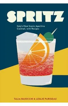 Spritz: Italy's Most Iconic Aperitivo Cocktail, with Recipes