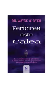 Fericirea este Calea - Paperback - Dr. Wayne W. Dyer