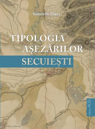 Tipologia așezărilor secuiești - Paperback brosat - Gabriella Olasz