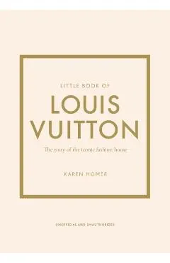 Little Book of Louis Vuitton: The Story of the Iconic Fashion House