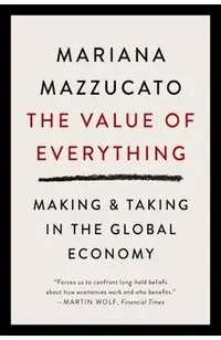 The Value of Everything: Making and Taking in the Global Economy