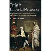 Irish Imperial Networks: Migration, Social Communication and Exchange in Nineteenth-Century India