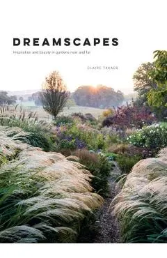 Dreamscapes: Inspiration and Beauty in Gardens Near and Far