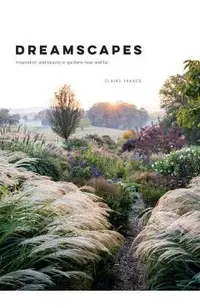 Dreamscapes: Inspiration and Beauty in Gardens Near and Far