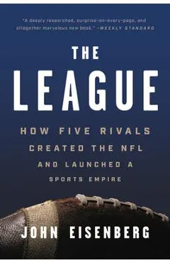 The League: How Five Rivals Created the NFL and Launched a Sports Empire