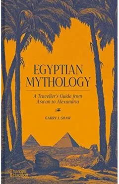Egyptian Mythology: A Traveler's Guide from Aswan to Alexandria
