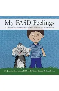 My FASD Feelings: A Guide to Children's Experience with Fetal Alcohol Spectrum Disorders