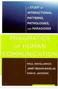 Pragmatics of Human Communication: A Study of Interactional Patterns, Pathologies and Paradoxes
