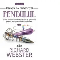 Invata sa folosesti pendulul. 50 de ritualuri practice si activitati spirituale pentru a obtine claritate si ghidare