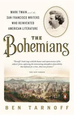 The Bohemians: Mark Twain and the San Francisco Writers Who Reinvented American Literature