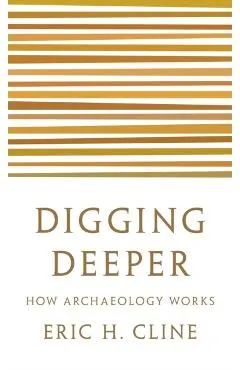 Digging Deeper: How Archaeology Works