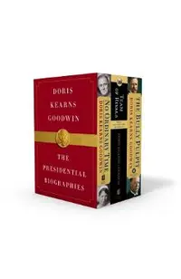 Doris Kearns Goodwin: The Presidential Biographies: No Ordinary Time, Team of Rivals, the Bully Pulpit
