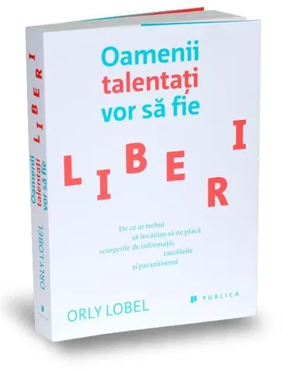 Oamenii talentati vor sa fie liberi