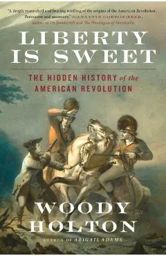 Liberty Is Sweet: The Hidden History of the American Revolution