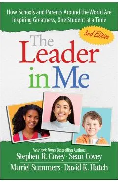The Leader in Me: How Schools and Parents Around the World Are Inspiring Greatness, One Student at a Time - Stephen R. Covey, Sean Covey, Muriel Summers, David K. Hatch