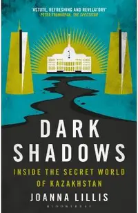 Dark Shadows: Inside the Secret World of Kazakhstan