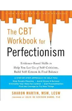 The CBT Workbook for Perfectionism: Evidence-Based Skills to Help You Let Go of Self-Criticism, Build Self-Esteem, and Find Balance