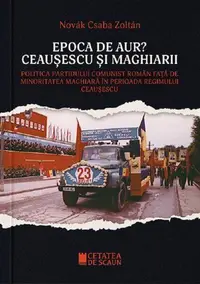 Epoca de aur? Ceaușescu și maghiarii - Paperback brosat - Novak Csaba Zoltan