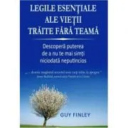 Legile esentiale ale vietii traite fara teama. Descopera puterea de a nu te mai simti niciodata neputincios
