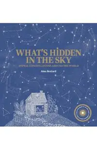 What's Hidden in the Sky?: Animal Constellations Around the World (a Shine-A-Light Book)