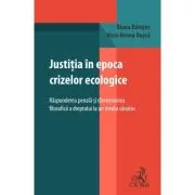 Justitia in epoca crizelor ecologice. Raspunderea penala si dimensiunea filosofica a dreptului la un mediu sanatos