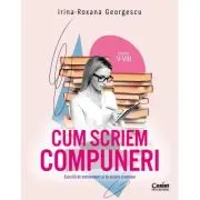 Cum scriem compuneri. Exercitii de antrenament si de scriere creatoare