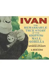 Ivan: The Remarkable True Story of the Shopping Mall Gorilla