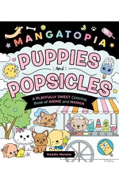 Mangatopia: Puppies and Popsicles: A Playfully Sweet Coloring Book of Anime and Manga