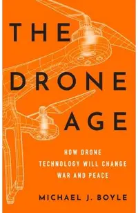 The Drone Age: How Drone Technology Will Change War and Peace