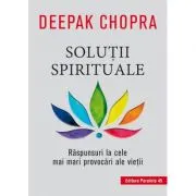 Solutii spirituale. Raspunsuri la cele mai mari provocari ale vietii