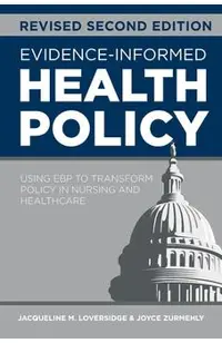 Evidence-Informed Health Policy, Revised Second Edition: Using EBP to Transform Policy in Nursing and Healthcare