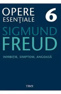 Opere esentiale 6 - Inhibitie, simptom, angoasa 2010