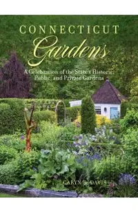 Connecticut Gardens: A Celebration of the State's Historic, Public, and Private Gardens
