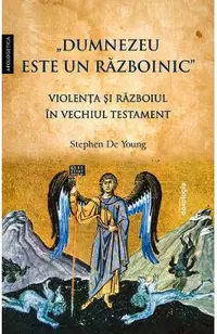 Dumnezeu este un razboinic. Violenta si razboiul in Vechiul Testament