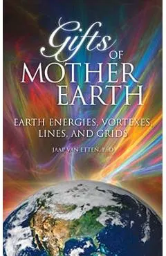 Gifts of Mother Earth: Earth Energies, Vortexes, Lines, and Grids