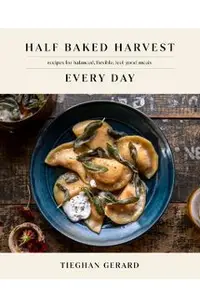 Half Baked Harvest Every Day: Recipes for Balanced, Flexible, Feel-Good Meals