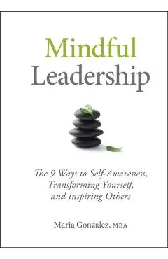 Mindful Leadership: The 9 Ways to Self-Awareness, Transforming Yourself, and Inspiring Others