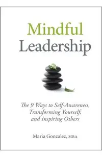Mindful Leadership: The 9 Ways to Self-Awareness, Transforming Yourself, and Inspiring Others