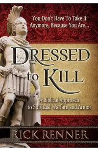 Dressed to Kill: A Biblical Approach to Spiritual Warfare and Armor
