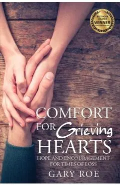 Comfort for Grieving Hearts: Hope and Encouragement for Times of Loss