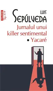 Jurnalul unui killer sentimental. Yakaré (Top 10+) - Paperback brosat - Luis Sepúlveda