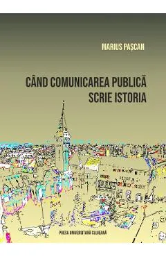 Cand comunicarea publica scrie istoria