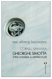 Gheorghe Simotta - Intre noblete si arhitectura