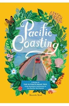 Pacific Coasting: A Guide to the Ultimate Road Trip, from Southern California to the Pacific Northwest