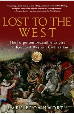 Lost to the West: The Forgotten Byzantine Empire That Rescued Western Civilization