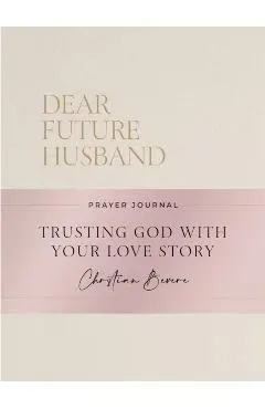 Dear Future Husband Prayer Journal: Trusting God with Your Love Story