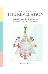 Human Design - The Revelation: A Guide to Basic Concepts, Centres Types and Definition