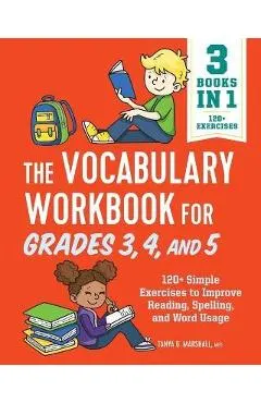 The Vocabulary Workbook for Grades 3, 4, and 5: 120+ Simple Exercises to Improve Reading, Spelling, and Word Usage