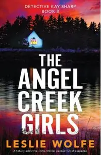 The Angel Creek Girls: A totally addictive crime thriller packed full of suspense